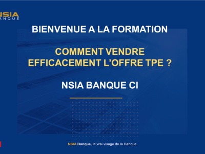 BIENVENUE A LA FORMATION   COMMENT VENDRE EFFICACEMENT L’OFFRE TPE ?  NSIA BANQUE CI